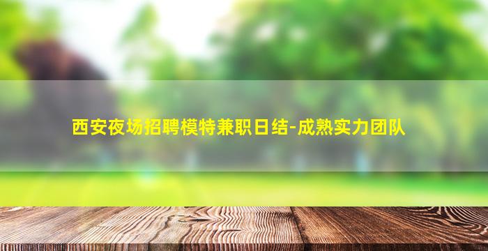 西安夜场招聘模特兼职日结-成熟实力团队